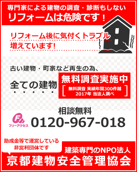 専門家による建物の調査・診断もしないリフォームは危険です!リフォーム後に気付くトラブル増えています!古い建物・町家など再生の為、全ての建物 無料調査実施中!建築専門のNPO法人 京都建物安全管理協会